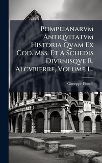 Produktbild: Pompeianarvm Antiqvitatvm Historia Qvam Ex Cod. Mss. Et A Schedis Divrnisqve R. Alcvbierre, Volume 1...