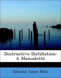 Produktbild: Mills, E: Destructive Distillation: A Manualette