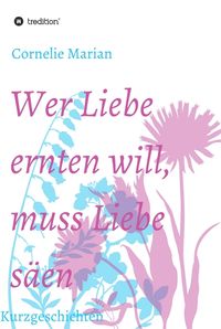 Produktbild: Wer Liebe ernten will, muss Liebe s&auml;en