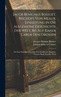 Produktbild: Jacob Benignus Bossuet, Bischofs Von Meaux, Einleitung in Die Allgemeine Geschichte Der Welt, Bis Auf Kaiser Carln Den Grossen