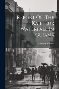 Produktbild: Report On The Kaieteur Waterfall In Guiana