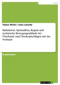 Produktbild: Badminton. Spielaufbau, Regeln und technische Bewegungsabl&auml;ufe bei &Uuml;berhand- und &Uuml;berkopfschl&auml;gen mit der Vorhand
