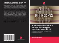 Produktbild: A educa&ccedil;&atilde;o isl&acirc;mica e secular nas escolas tunisinas ap&oacute;s 2011