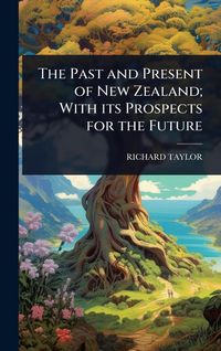 Produktbild: The Past and Present of New Zealand; With its Prospects for the Future