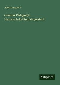 Produktbild: Goethes P&auml;dagogik historisch-kritisch dargestellt
