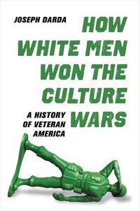 Bild vom Artikel How White Men Won the Culture Wars: A History of Veteran America vom Autor Joseph Darda