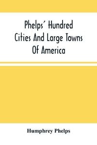 Produktbild: Phelps' Hundred Cities And Large Towns Of America