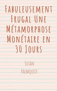 Produktbild: Fabuleusement Frugal Une M&eacute;tamorphose Mon&eacute;taire en 30 Jours