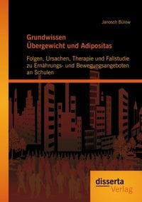 Produktbild: Grundwissen &Uuml;bergewicht und Adipositas: Folgen, Ursachen, Therapie und Fallstudie zu Ern&auml;hrungs- und Bewegungsangeboten an Schulen