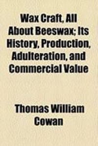 Produktbild: Wax Craft, All about Beeswax; Its History, Production, Adulteration, and Commercial Value