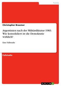 Produktbild: Argentinien nach der Milit&auml;rdiktatur 1983. Wie konsolidiert ist die Demokratie wirklich?