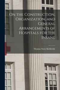 Produktbild: On the Construction, Organization, and General Arrangements of Hospitals for the Insane