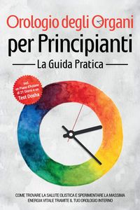 Produktbild: Orologio degli Organi per Principianti - La Guida Pratica: Come Trovare la Salute Olistica e Sperimentare la Massima Energia Vitale tramite il Tuo Oro