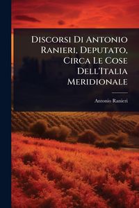 Produktbild: Discorsi Di Antonio Ranieri, Deputato, Circa Le Cose Dell'Italia Meridionale