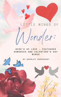 Produktbild: Little Wings of Wonder: Birds of Love - Feathered Romances and Valentine's Day Wings