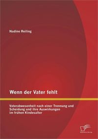 Produktbild: Wenn der Vater fehlt: Vaterabwesenheit nach einer Trennung und Scheidung und ihre Auswirkungen im fr&uuml;hen Kindesalter
