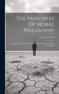 Produktbild: The Principles Of Moral Philosophy: An Enquiry Into The Wise And Good Governement Of The Moral World