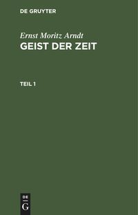 Bild vom Artikel Ernst Moritz Arndt: Geist der Zeit / Ernst Moritz Arndt: Geist der Zeit. Teil 1 vom Autor Ernst Moritz Arndt
