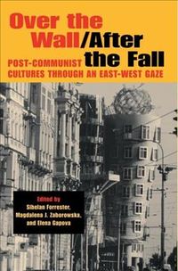Produktbild: Over the Wall/After the Fall: Post-Communist Cultures Through an East-West Gaze