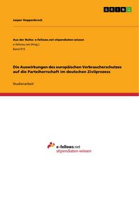 Produktbild: Die Auswirkungen des europ&auml;ischen Verbraucherschutzes auf die Parteiherrschaft im deutschen Zivilprozess