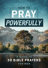 Produktbild: How to Pray Powerfully: A Guide to 50 Bible Prayers for Men