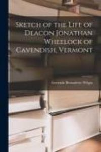 Produktbild: Sketch of the Life of Deacon Jonathan Wheelock of Cavendish, Vermont