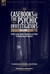 Produktbild: Casebooks of the Psychic Investigators Volume 1, Two Classic Short Story Collections of Hauntings and Hoaxes