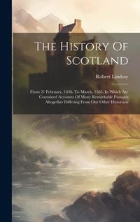 Produktbild: The History Of Scotland: From 21 February, 1436. To March, 1565. In Which Are Contained Accounts Of Many Remarkable Passages Altogether Differi