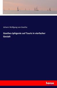 Bild vom Artikel Goethes Iphigenie auf Tauris in vierfacher Gestalt vom Autor Johann Wolfgang Goethe