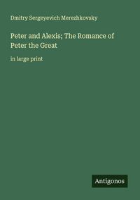 Produktbild: Peter and Alexis; The Romance of Peter the Great