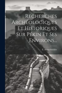 Produktbild: Recherches Arch&eacute;ologiques Et Historiques Sur P&eacute;kin Et Ses Environs...