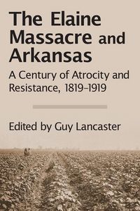 Produktbild: The Elaine Massacre and Arkansas: A Century of Atrocity and Resistance, 1819-1919