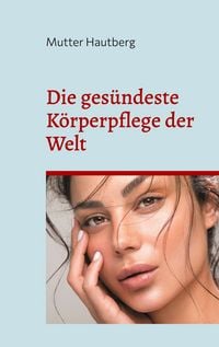 Produktbild: Die ges&uuml;ndeste K&ouml;rperpflege der Welt