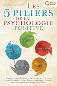 Produktbild: Les 5 piliers de la psychologie positive: Comment attirer le bonheur, la joie de vivre et le succ&egrave;s et se d&eacute;barrasser &agrave; jamais de toutes les &eacute;nergies