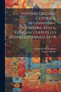 Produktbild: Histoire de l'Asie centrale, Afghanistan, Boukhara, Khiva, Khoqand, depuis les derni&egrave;res ann&eacute;es du r