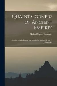 Produktbild: Quaint Corners of Ancient Empires: Southern India, Burma, and Manila, by Michael Meyers [!] Shoemaker