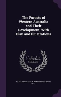 Produktbild: The Forests of Western Australia and Their Development, with Plan and Illustrations