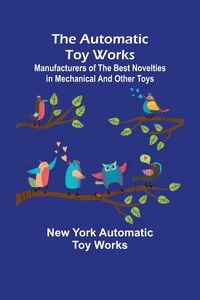 Produktbild: The Automatic Toy Works ; Manufacturers of the Best Novelties in Mechanical and Other Toys