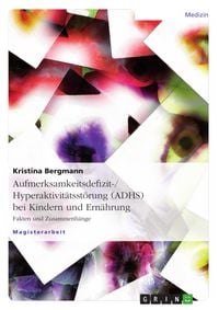 Produktbild: Die Aufmerksamkeits-Defizit/Hyperaktivit&auml;tsst&ouml;rung (ADHS) bei Kindern und Ern&auml;hrung