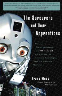 Produktbild: The Sorcerers and Their Apprentices: How the Digital Magicians of the MIT Media Lab Are Creating the Innovative Technologies That Will Transform Our L