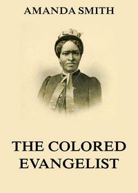 Produktbild: The Colored Evangelist - The Story Of The Lord's Dealings With Mrs. Amanda Smith