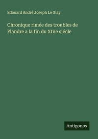 Produktbild: Chronique rim&eacute;e des troubles de Flandre a la fin du XIVe si&eacute;cle