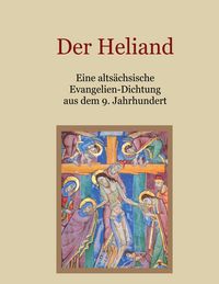 Produktbild: Der Heliand - Eine alts&auml;chsische Evangelien-Dichtung aus dem 9. Jahrhundert. Mit einem Anhang: Die Bruchst&uuml;cke der alts&auml;chsischen Genesis.