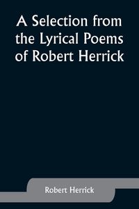 Produktbild: A Selection from the Lyrical Poems of Robert Herrick
