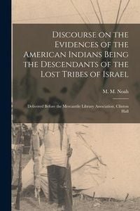 Produktbild: Discourse on the Evidences of the American Indians Being the Descendants of the Lost Tribes of Israel [microform]: Delivered Before the Mercantile Lib