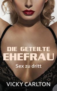 Produktbild: Die geteilte Ehefrau. Sex zu dritt (Dreier Sex Erotik eBook)