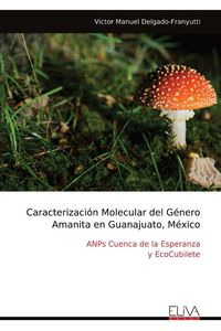 Produktbild: Caracterizaci&oacute;n Molecular del G&eacute;nero Amanita en Guanajuato, M&eacute;xico