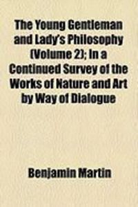 Produktbild: The Young Gentleman and Lady's Philosophy (Volume 2); In a Continued Survey of the Works of Nature and Art by Way of Dialogue