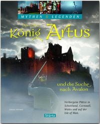 Produktbild: Der wahre K&ouml;nig Artus und die Suche nach Avalon - Verborgene Pl&auml;tze in Schottland, Cornwall, Wales und auf der Isle of Man