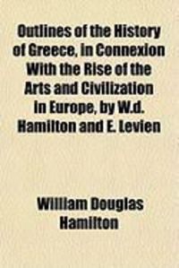 Produktbild: Outlines of the History of Greece, in Connexion with the Rise of the Arts and Civilization in Europe, by W.D. Hamilton and E. Levien